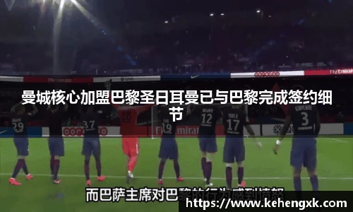 曼城核心加盟巴黎圣日耳曼已与巴黎完成签约细节